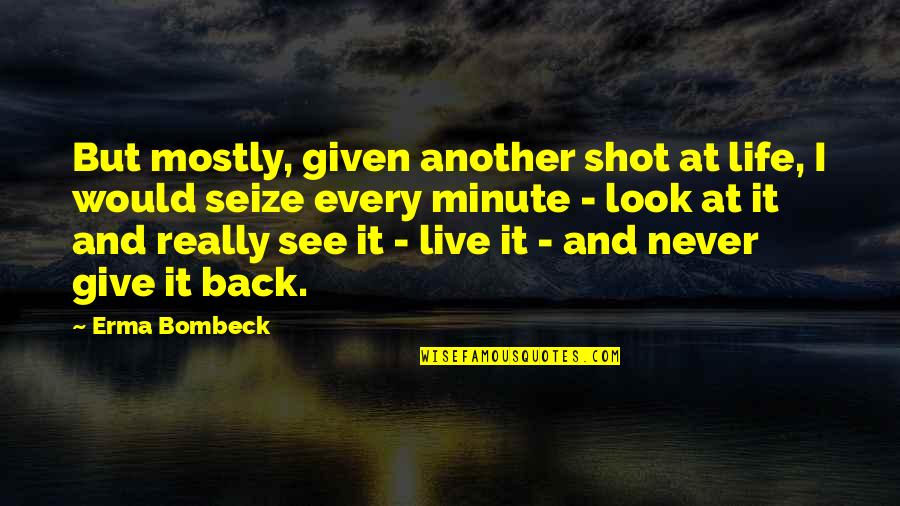 Seize Quotes By Erma Bombeck: But mostly, given another shot at life, I