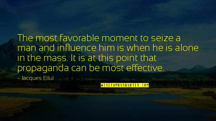 Seize Quotes By Jacques Ellul: The most favorable moment to seize a man