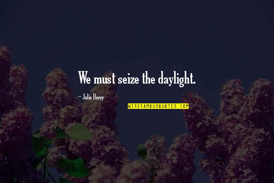 Seize Quotes By Julie Berry: We must seize the daylight.
