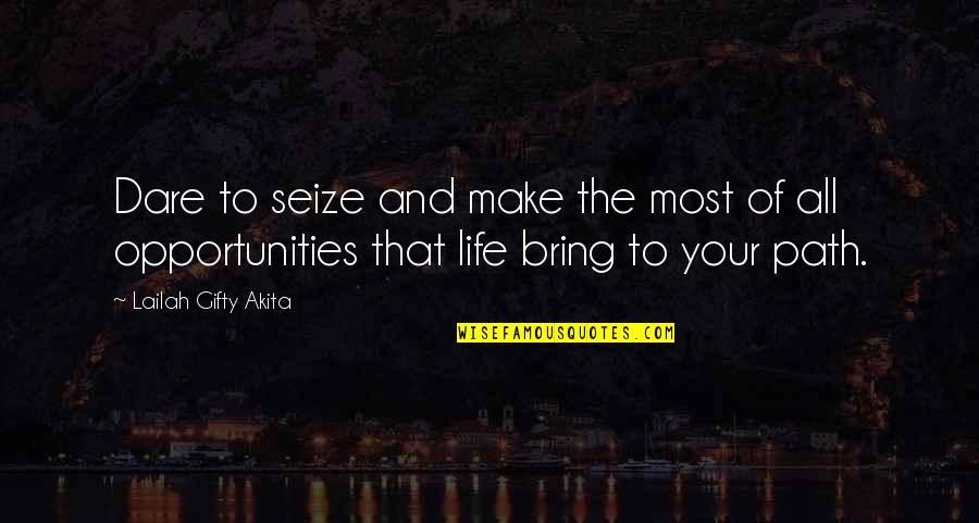 Seize Quotes By Lailah Gifty Akita: Dare to seize and make the most of