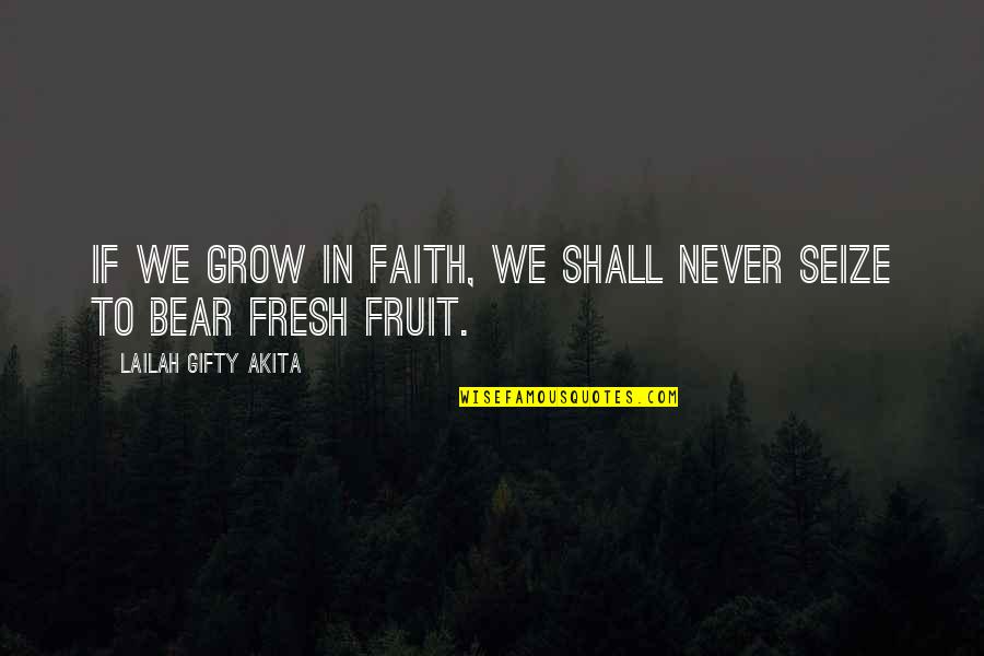 Seize Quotes By Lailah Gifty Akita: If we grow in faith, we shall never