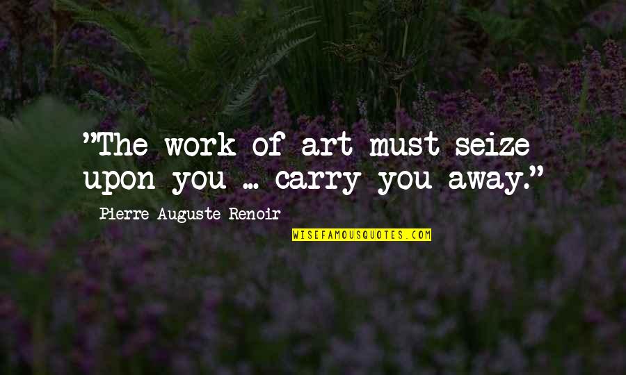 Seize Quotes By Pierre-Auguste Renoir: "The work of art must seize upon you