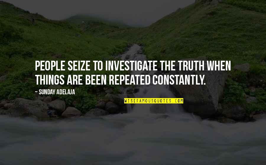 Seize Quotes By Sunday Adelaja: People seize to investigate the truth when things