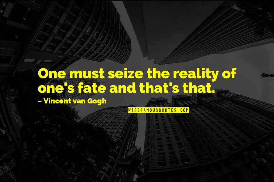 Seize Quotes By Vincent Van Gogh: One must seize the reality of one's fate