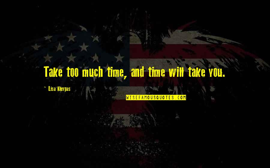 Seize The Day Motivational Quotes By Lisa Kleypas: Take too much time, and time will take Seize The Day Motivational Quotes By Lisa Kleypas: Take too much time, and time will take