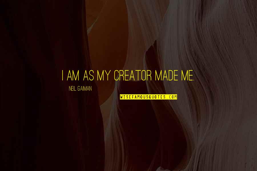 Seize The Day Motivational Quotes By Neil Gaiman: I am as my creator made me. Seize The Day Motivational Quotes By Neil Gaiman: I am as my creator made me.