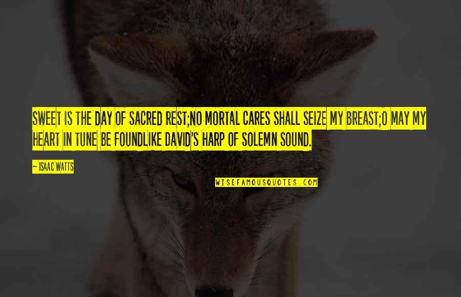 Seize The Day Quotes By Isaac Watts: Sweet is the day of sacred rest;No mortal