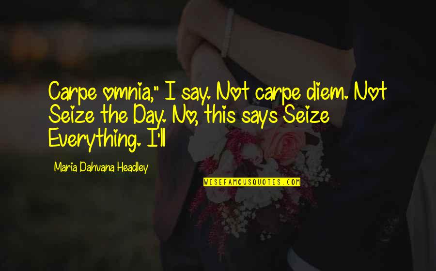 Seize The Day Quotes By Maria Dahvana Headley: Carpe omnia," I say. Not carpe diem. Not