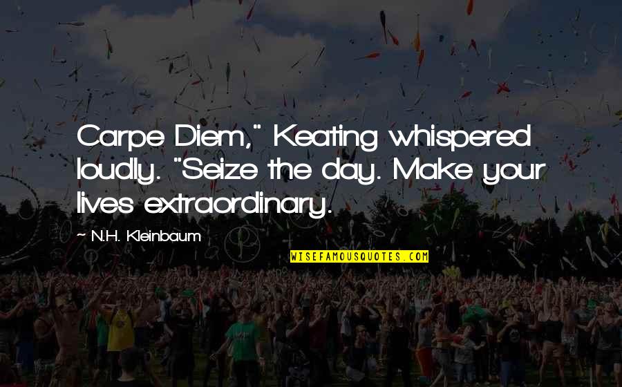 Seize The Day Quotes By N.H. Kleinbaum: Carpe Diem," Keating whispered loudly. "Seize the day.