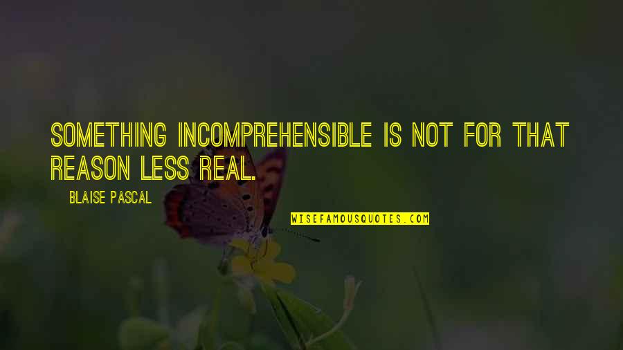Seize Today Quotes By Blaise Pascal: Something incomprehensible is not for that reason less