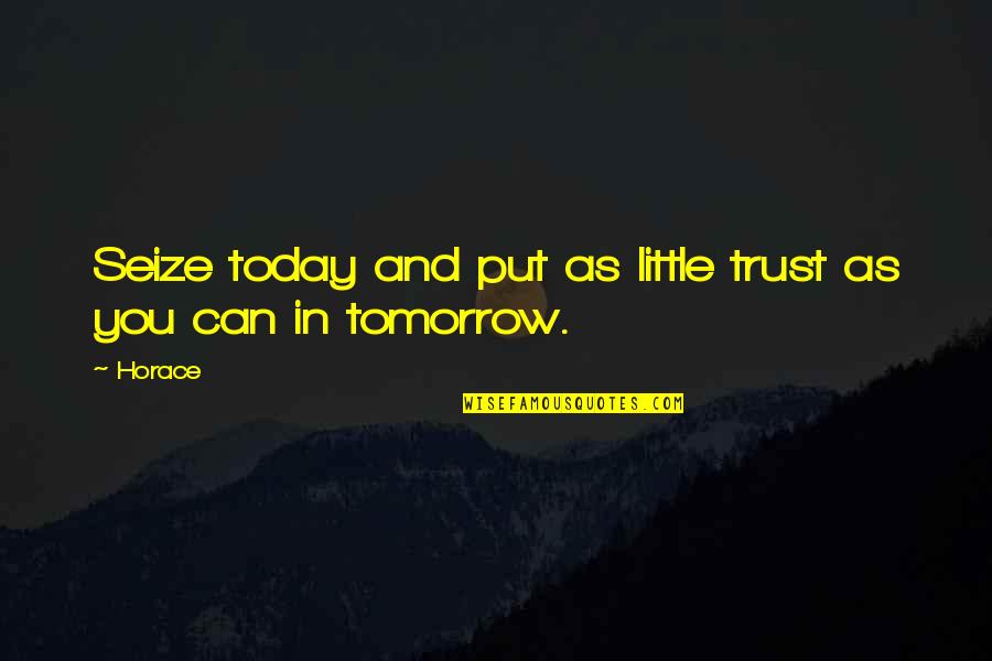 Seize Today Quotes By Horace: Seize today and put as little trust as