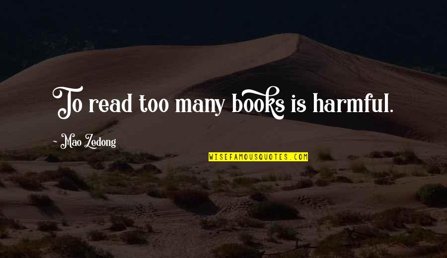 Seize Today Quotes By Mao Zedong: To read too many books is harmful.