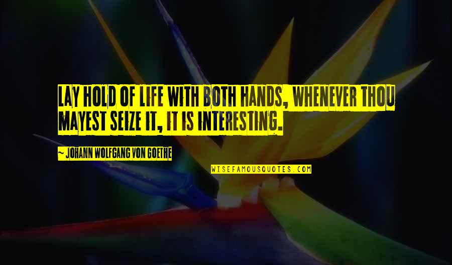 Seize Your Life Quotes By Johann Wolfgang Von Goethe: Lay hold of life with both hands, whenever