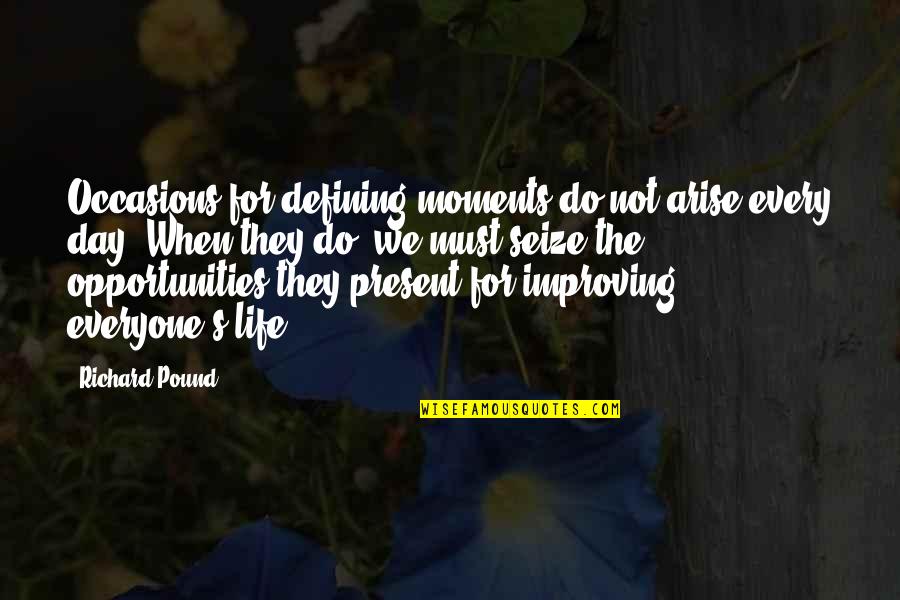 Seize Your Opportunities Quotes By Richard Pound: Occasions for defining moments do not arise every Seize Your Opportunities Quotes By Richard Pound: Occasions for defining moments do not arise every