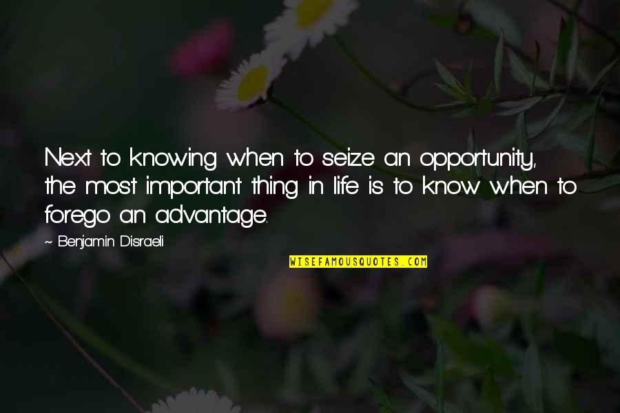 Seize Your Opportunity Quotes By Benjamin Disraeli: Next to knowing when to seize an opportunity,