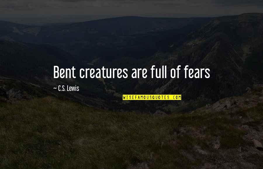 Seizen Alameda Quotes By C.S. Lewis: Bent creatures are full of fears