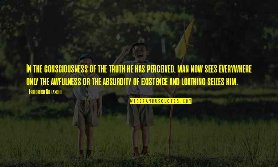 Seizes Quotes By Friedrich Nietzsche: In the consciousness of the truth he has Seizes Quotes By Friedrich Nietzsche: In the consciousness of the truth he has