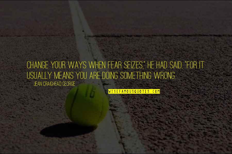 Seizes Quotes By Jean Craighead George: Change your ways when fear seizes," he had Seizes Quotes By Jean Craighead George: Change your ways when fear seizes," he had