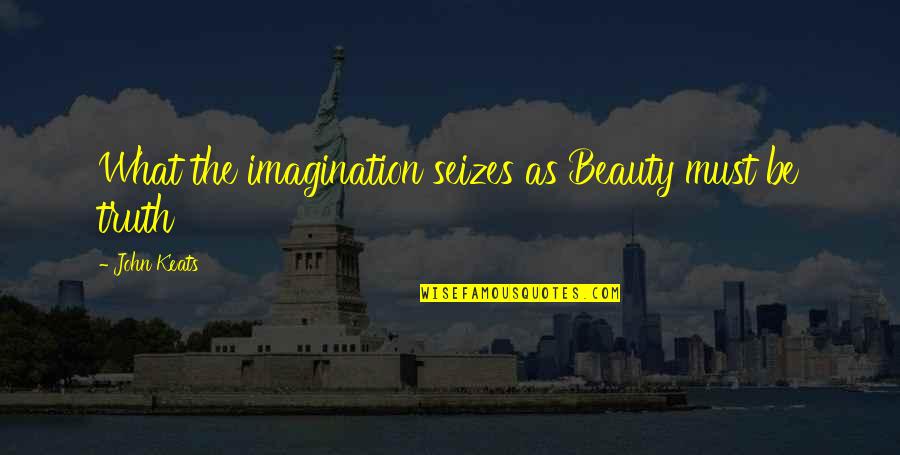 Seizes Quotes By John Keats: What the imagination seizes as Beauty must be Seizes Quotes By John Keats: What the imagination seizes as Beauty must be