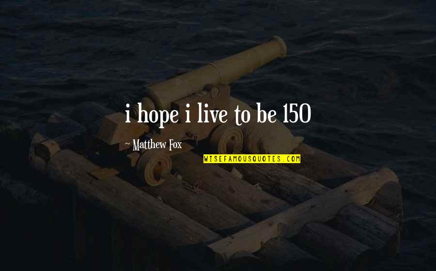 Seizes Something Without Right Quotes By Matthew Fox: i hope i live to be 150 Seizes Something Without Right Quotes By Matthew Fox: i hope i live to be 150