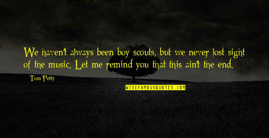 Seizes To Amaze Quotes By Tom Petty: We haven't always been boy scouts, but we Seizes To Amaze Quotes By Tom Petty: We haven't always been boy scouts, but we