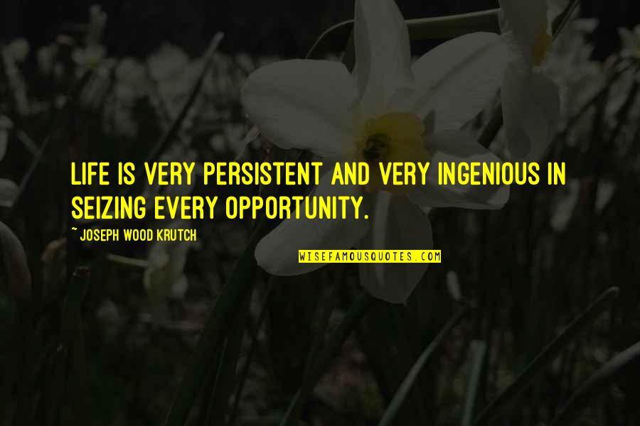 Seizing Life Quotes By Joseph Wood Krutch: Life is very persistent and very ingenious in Seizing Life Quotes By Joseph Wood Krutch: Life is very persistent and very ingenious in