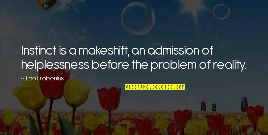 Seizing Opportunities Quotes By Leo Frobenius: Instinct is a makeshift, an admission of helplessness Seizing Opportunities Quotes By Leo Frobenius: Instinct is a makeshift, an admission of helplessness