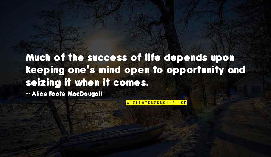 Seizing Opportunity Quotes By Alice Foote MacDougall: Much of the success of life depends upon