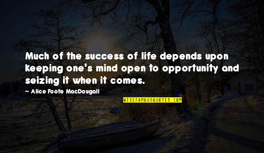 Seizing The Opportunity Quotes By Alice Foote MacDougall: Much of the success of life depends upon