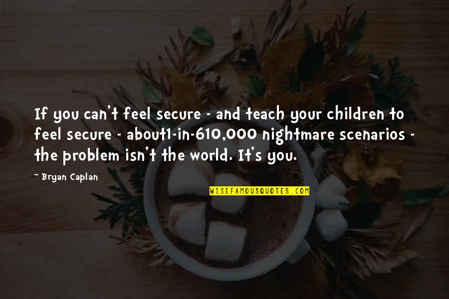 Seizing The World Quotes By Bryan Caplan: If you can't feel secure - and teach