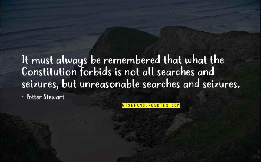 Seizures Quotes By Potter Stewart: It must always be remembered that what the