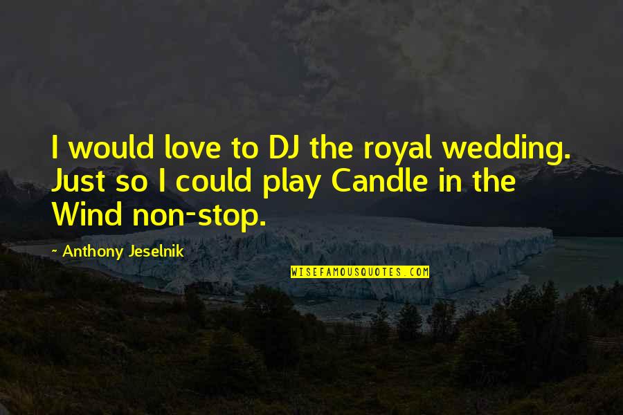Sejadah Berdiri Quotes By Anthony Jeselnik: I would love to DJ the royal wedding. Sejadah Berdiri Quotes By Anthony Jeselnik: I would love to DJ the royal wedding.