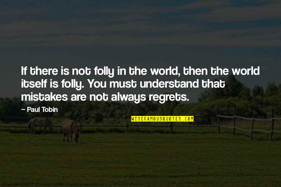 Sejadah Berdiri Quotes By Paul Tobin: If there is not folly in the world, Sejadah Berdiri Quotes By Paul Tobin: If there is not folly in the world,
