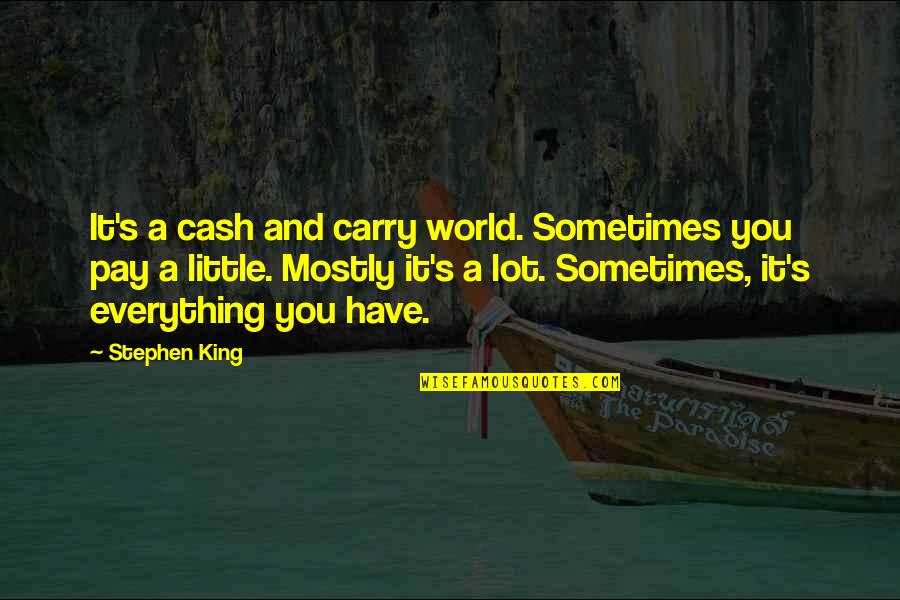 Sejadah Berdiri Quotes By Stephen King: It's a cash and carry world. Sometimes you Sejadah Berdiri Quotes By Stephen King: It's a cash and carry world. Sometimes you