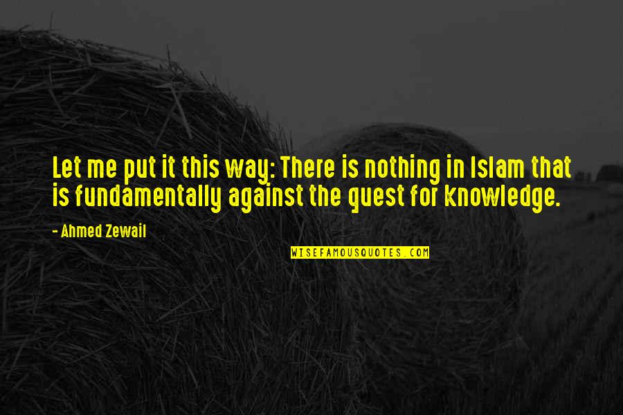 Sejadah In English Quotes By Ahmed Zewail: Let me put it this way: There is Sejadah In English Quotes By Ahmed Zewail: Let me put it this way: There is