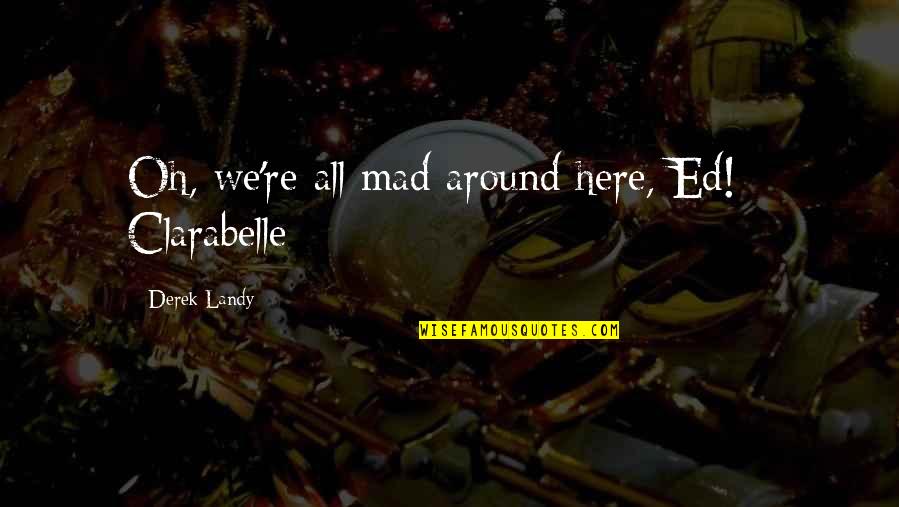 Sejadah Neelofar Quotes By Derek Landy: Oh, we're all mad around here, Ed! - Sejadah Neelofar Quotes By Derek Landy: Oh, we're all mad around here, Ed! -
