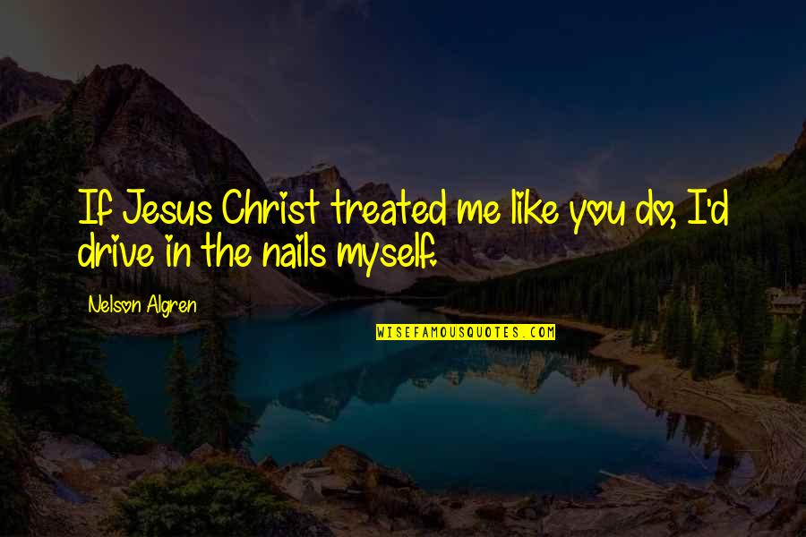 Sejadah Neelofar Quotes By Nelson Algren: If Jesus Christ treated me like you do,
