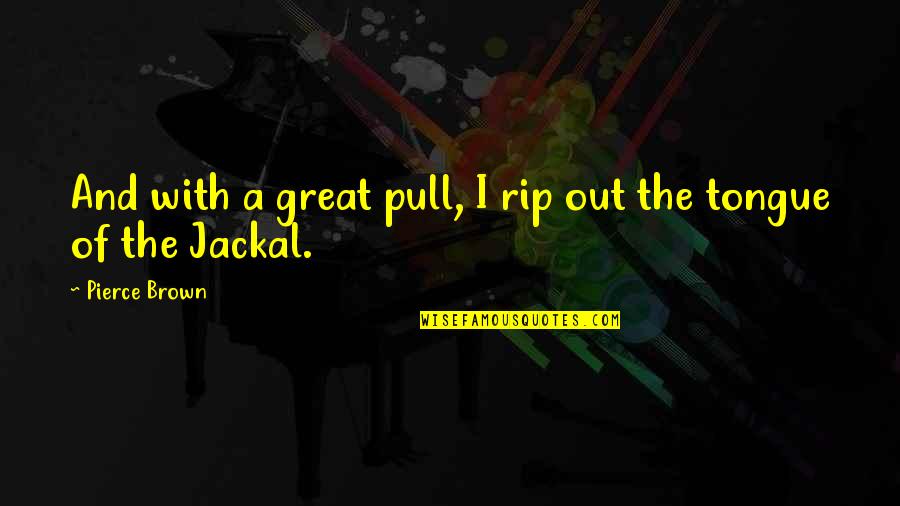 Sejahtera In English Quotes By Pierce Brown: And with a great pull, I rip out Sejahtera In English Quotes By Pierce Brown: And with a great pull, I rip out