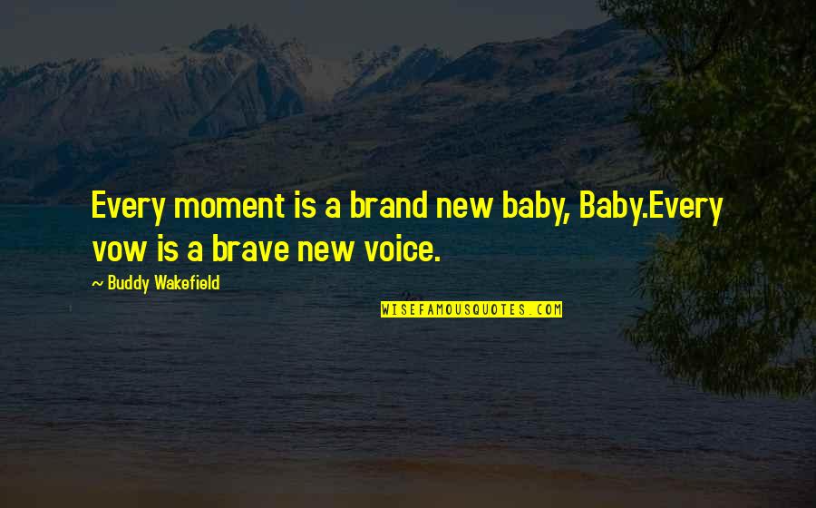 Sejajar Artinya Quotes By Buddy Wakefield: Every moment is a brand new baby, Baby.Every