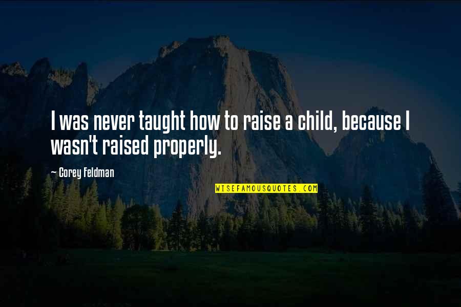 Sejajar Artinya Quotes By Corey Feldman: I was never taught how to raise a