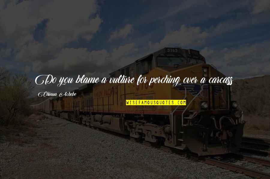 Sejajar In English Quotes By Chinua Achebe: Do you blame a vulture for perching over Sejajar In English Quotes By Chinua Achebe: Do you blame a vulture for perching over