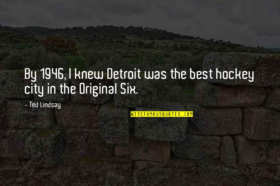 Sejak Engkau Quotes By Ted Lindsay: By 1946, I knew Detroit was the best