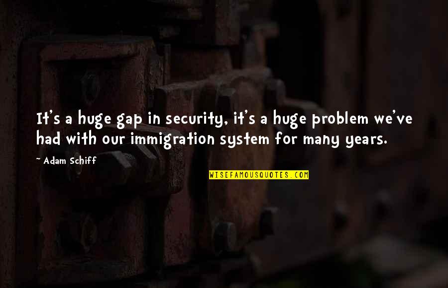 Sejak Ku Quotes By Adam Schiff: It's a huge gap in security, it's a Sejak Ku Quotes By Adam Schiff: It's a huge gap in security, it's a