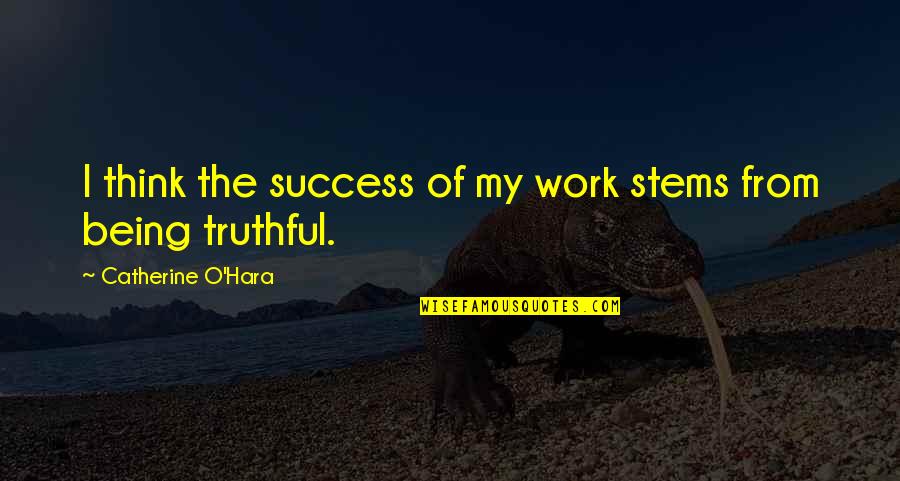 Sejak Usia Quotes By Catherine O'Hara: I think the success of my work stems