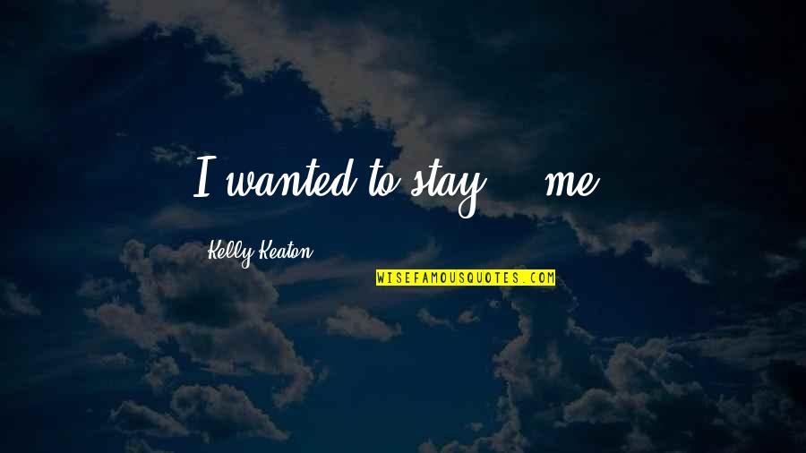 Sejalan In English Quotes By Kelly Keaton: I wanted to stay... me. Sejalan In English Quotes By Kelly Keaton: I wanted to stay... me.