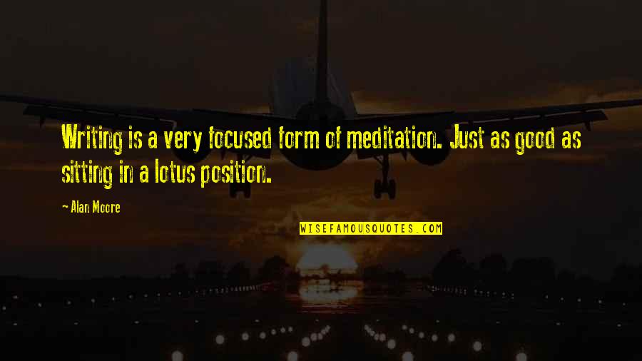 Sejam Bem Quotes By Alan Moore: Writing is a very focused form of meditation. Sejam Bem Quotes By Alan Moore: Writing is a very focused form of meditation.