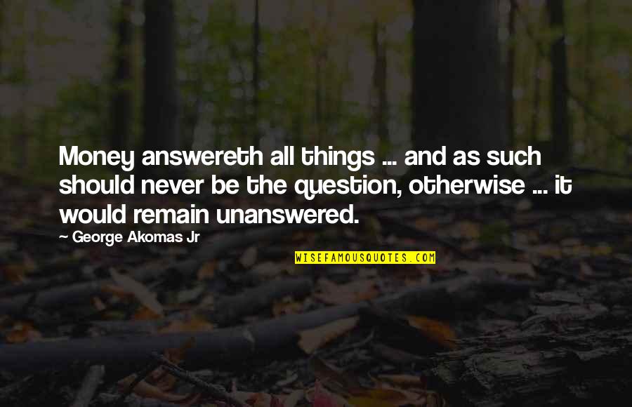 Sejamos Misericordiosos Quotes By George Akomas Jr: Money answereth all things ... and as such