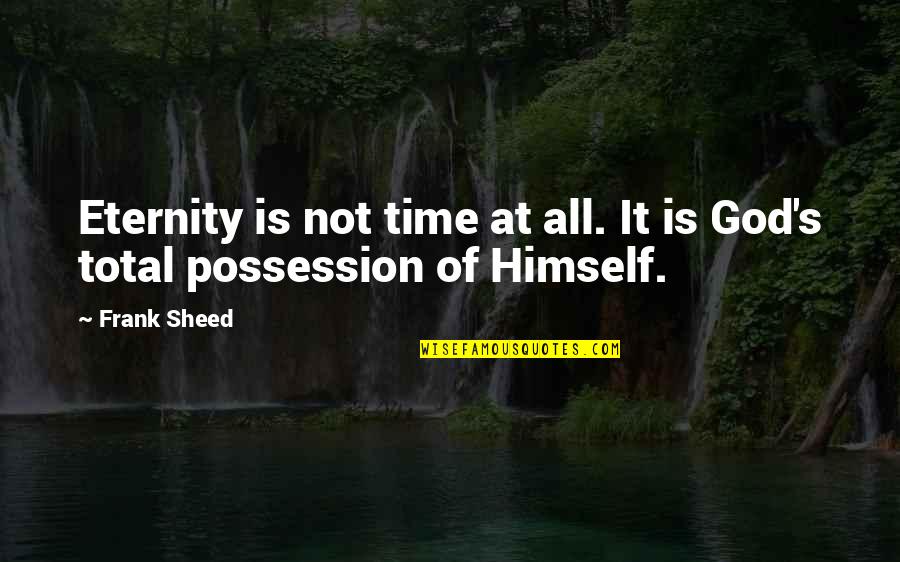 Sejarawan Mohd Quotes By Frank Sheed: Eternity is not time at all. It is