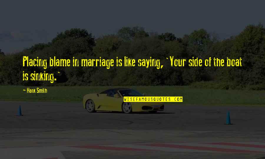 Sejarawan Quotes By Hank Smith: Placing blame in marriage is like saying, 'Your