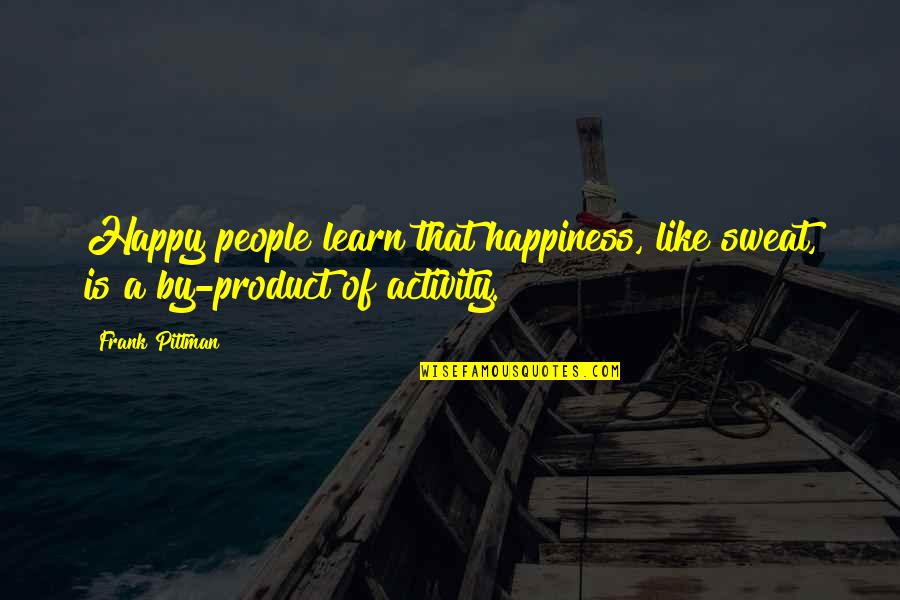 Sejo Kalac Quotes By Frank Pittman: Happy people learn that happiness, like sweat, is